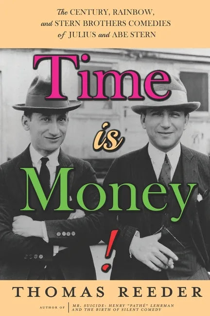 Time is Money! The Century, Rainbow, and Stern Brothers Comedies of Julius and Abe Stern - Paperback