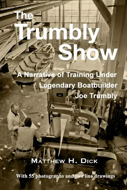 The Trumbly Show: A Narrative of Training Under Legendary Boatbuilder Joe Trumbly - Paperback