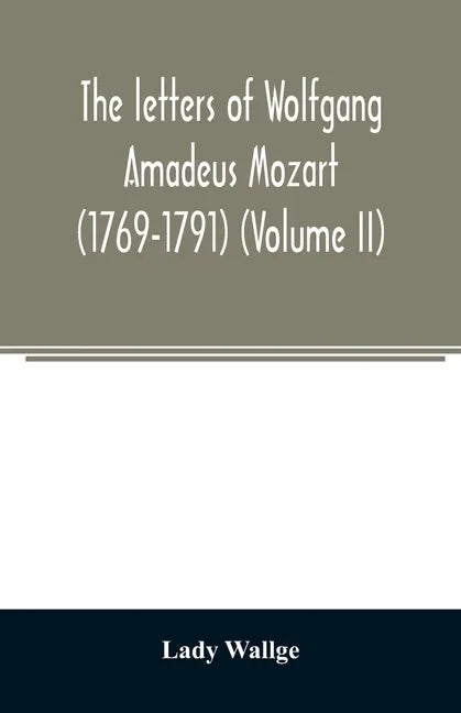 The letters of Wolfgang Amadeus Mozart (1769-1791) (Volume II) - Paperback
