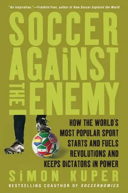 Soccer Against the Enemy: How the World's Most Popular Sport Starts and Fuels Revolutions and Keeps Dictators in Power - Paperback