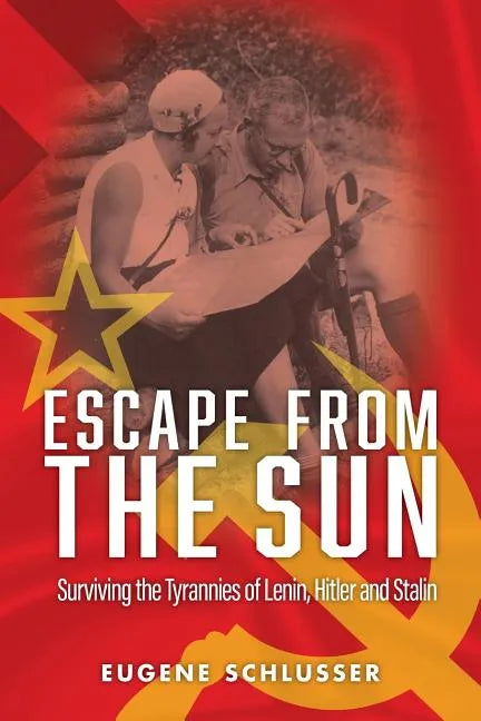 Escape From The Sun: Surviving the Tyrannies of Lenin, Hitler and Stalin - Paperback