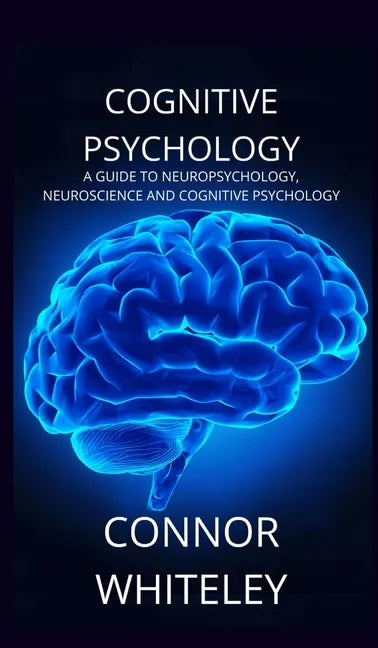 Cognitive Psychology: A Guide to Neuropsychology, Neuroscience and Cognitive Psychology - Hardcover