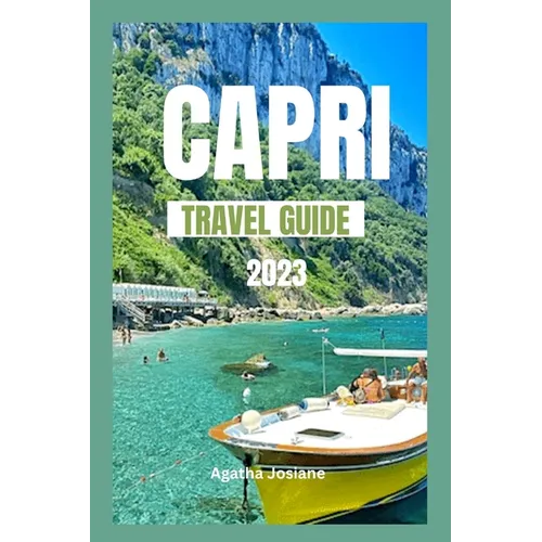Capri Travel Guide 2023: Beyond the Blue Grotto: Discovering Capri's Island Lesser-Known Wonders - Paperback