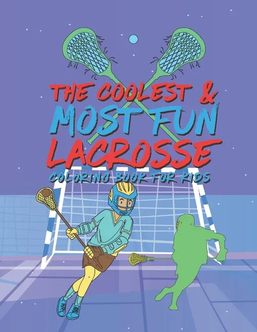 The Coolest Most Fun Lacrosse Coloring Book For Kids: 25 Fun Designs For Boys And Girls - Perfect For Young Children - Paperback