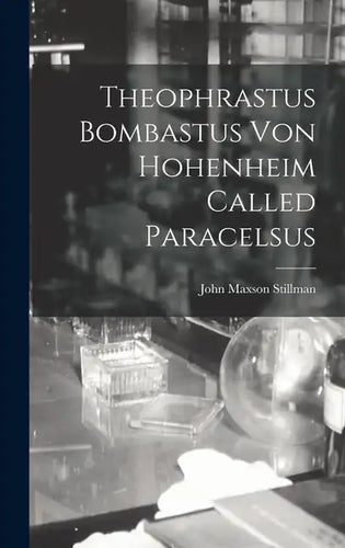 Theophrastus Bombastus von Hohenheim Called Paracelsus - Hardcover
