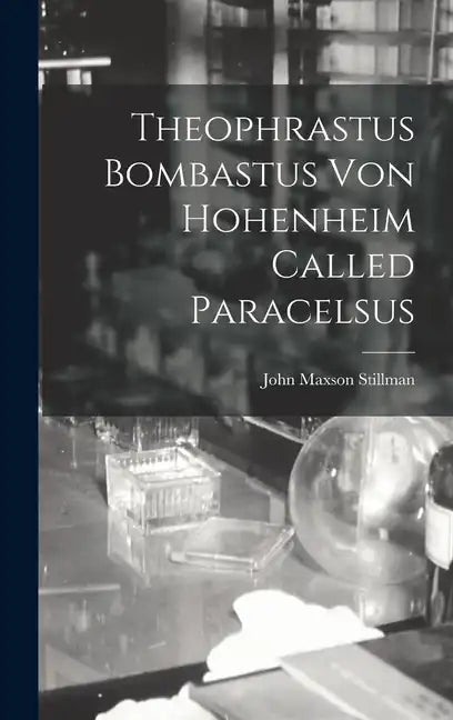 Theophrastus Bombastus von Hohenheim Called Paracelsus - Hardcover