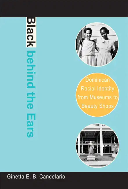 Black Behind the Ears: Dominican Racial Identity from Museums to Beauty Shops - Paperback
