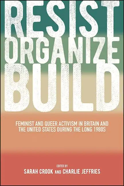 Resist, Organize, Build: Feminist and Queer Activism in Britain and the United States During the Long 1980s - Paperback