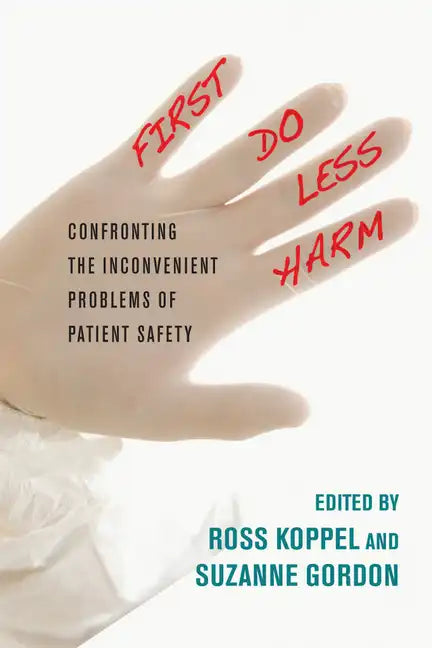 First, Do Less Harm: Confronting the Inconvenient Problems of Patient Safety - Hardcover