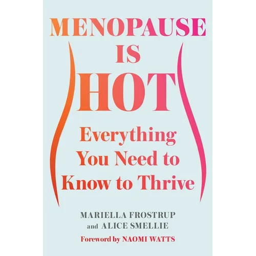Menopause Is Hot: Everything You Need to Know to Thrive - Hardcover