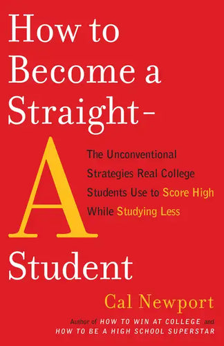 How to Become a Straight-A Student: The Unconventional Strategies Real College Students Use to Score High While Studying Less - Paperback