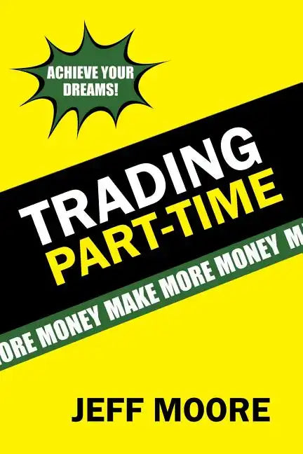 Trading Part-Time: How to Trade the Stock Market Part-Time! - Paperback