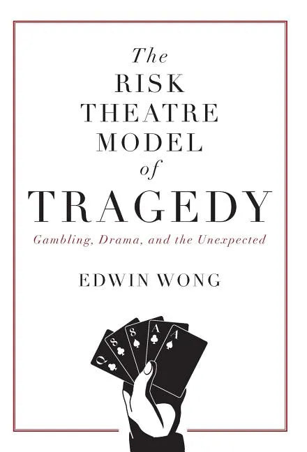 The Risk Theatre Model of Tragedy: Gambling, Drama, and the Unexpected - Hardcover