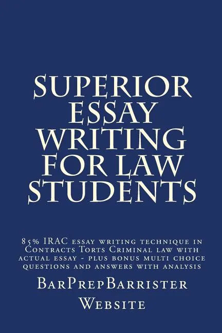 Superior Essay Writing For Law Students: 85% IRAC essay writing technique in Contracts Torts Criminal law with actual essay - plus bonus multi choice - Paperback
