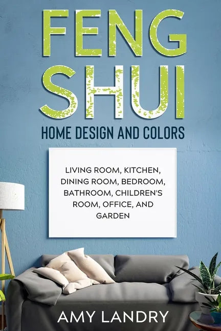 Feng Shui Home Design and Colors: Living Room, Kitchen, Dining Room, Bedroom, Bathroom, Children's Room, Office, And Garden - Paperback