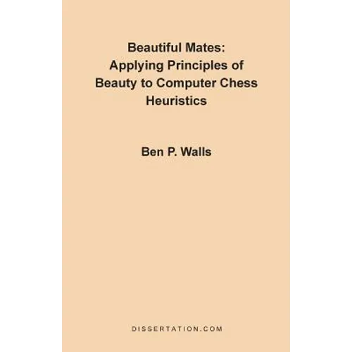 Beautiful Mates: Applying Principles of Beauty to Computer Chess Heuristics - Paperback