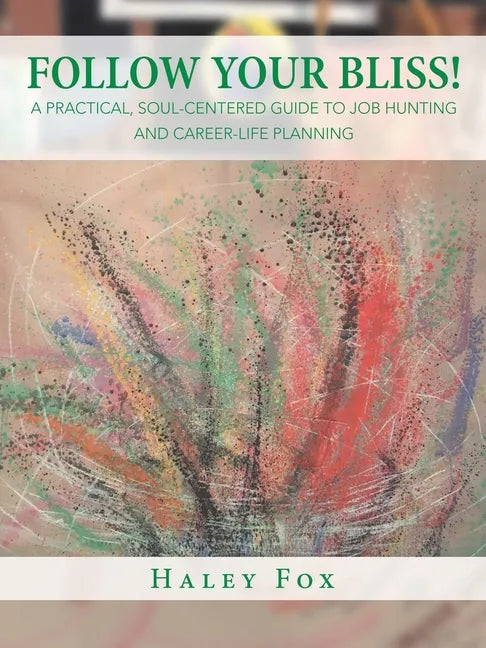 Follow Your Bliss!: A Practical, Soul-Centered Guide to Job Hunting and Career-Life Planning - Paperback
