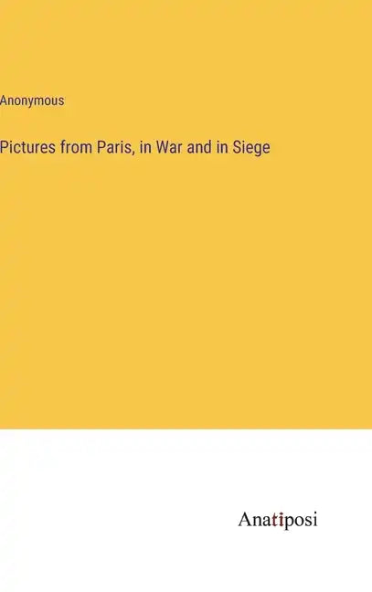 Pictures from Paris, in War and in Siege - Hardcover