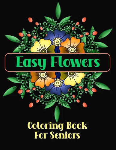 Easy Flowers Coloring Book For Seniors: Simple Designs For The Elderly or Adults With Dementia - Paperback