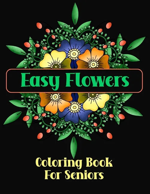 Easy Flowers Coloring Book For Seniors: Simple Designs For The Elderly or Adults With Dementia - Paperback