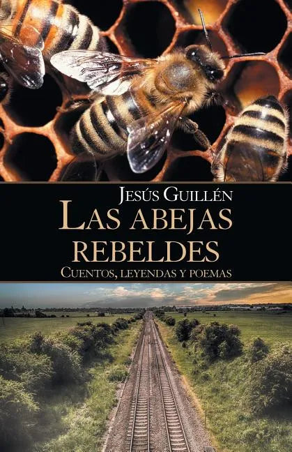 Las Abejas Rebeldes: Cuentos, Leyendas Y Poemas - Paperback