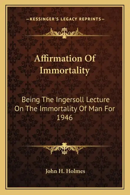Affirmation of Immortality: Being the Ingersoll Lecture on the Immortality of Man for 1946 - Paperback