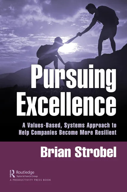 Pursuing Excellence: A Values-Based, Systems Approach to Help Companies Become More Resilient - Paperback