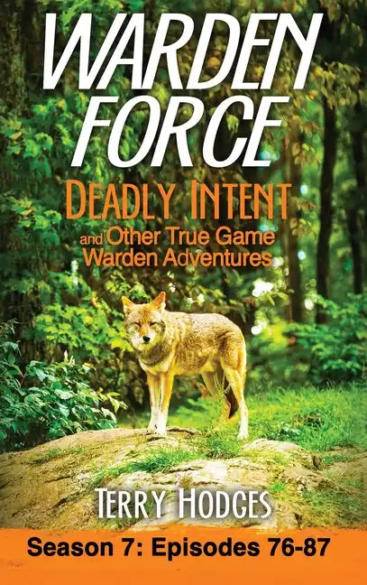 Warden Force: Deadly Intent and Other True Game Warden Adventures: Episodes 76 - 87 - Hardcover