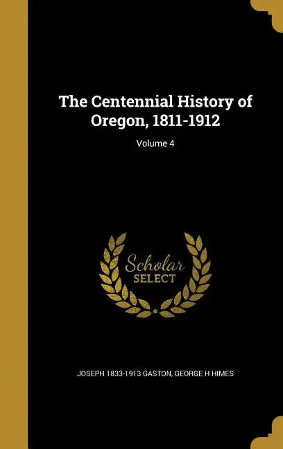 The Centennial History of Oregon, 1811-1912; Volume 4 - Hardcover