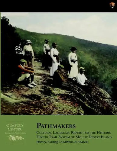 Pathmakers: Cultural Landscape Report for the Historic Hiking Trail System of Mount Desert Island: History, Existing Conditions, & Analysis - Paperback