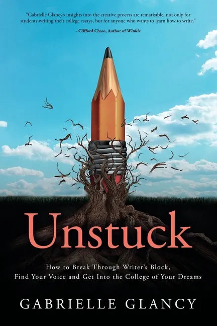 Unstuck: How to Break Through Writer's Block, Find Your Voice and Get into the College of your Dreams - Paperback