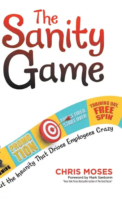 The Sanity Game: Cut the Insanity That Drives Employees Crazy - Hardcover