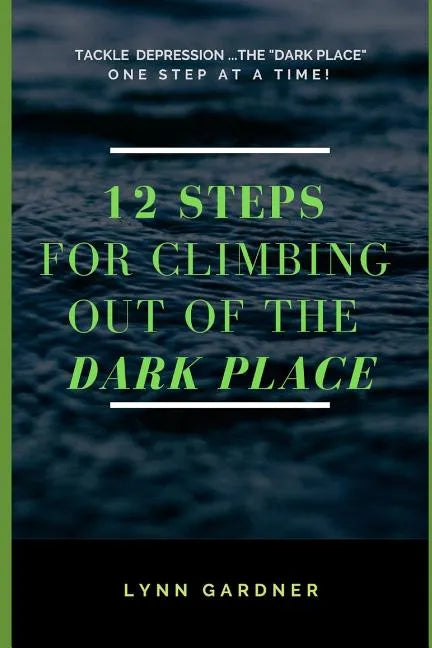 12 Steps for Climbing Out of the Dark Place: Overcoming Depression One Step at a Time... - Paperback