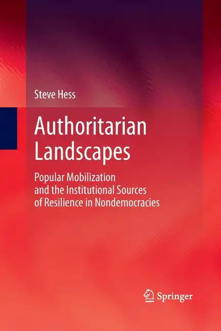 Authoritarian Landscapes: Popular Mobilization and the Institutional Sources of Resilience in Nondemocracies - Paperback