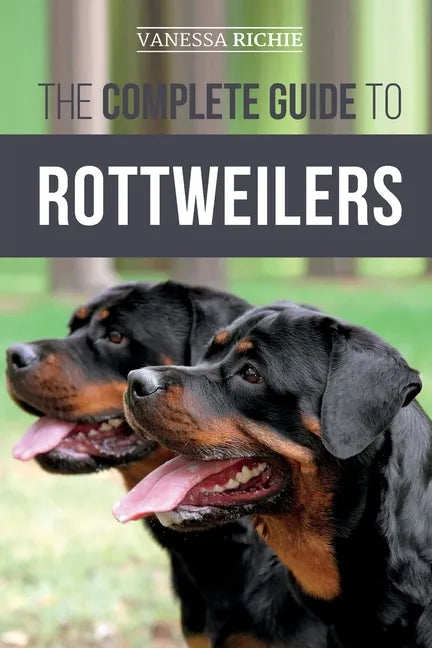 The Complete Guide to Rottweilers: Training, Health Care, Feeding, Socializing, and Caring for your new Rottweiler Puppy - Paperback