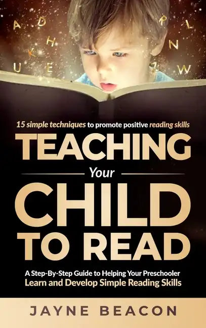 Teaching Your Child To Read: A Step By Step Guide To Helping Your Preschooler Learn And Develop Simple Reading Skills - Hardcover