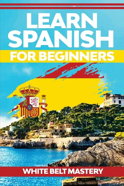 Learn Spanish For Beginners: Illustrated step by step guide for complete beginners to understand Spanish language from scratch - Paperback
