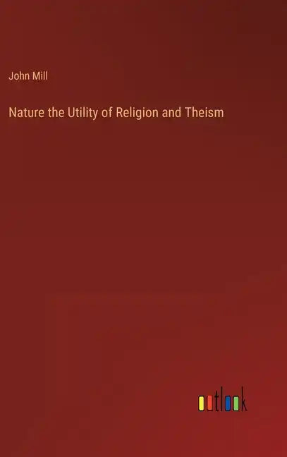 Nature the Utility of Religion and Theism - Hardcover