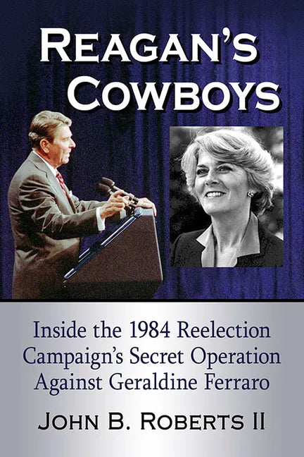 Reagan's Cowboys: Inside the 1984 Reelection Campaign's Secret Operation Against Geraldine Ferraro - Paperback