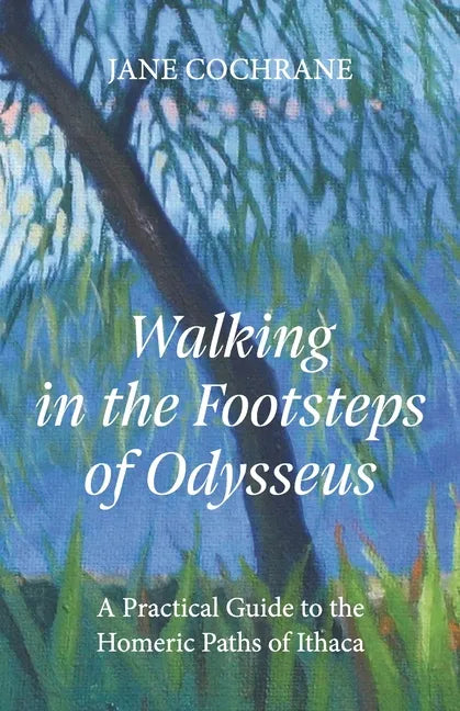 Walking in the Footsteps of Odysseus: A Practical Guide to the Homeric Paths of Ithaca - Paperback