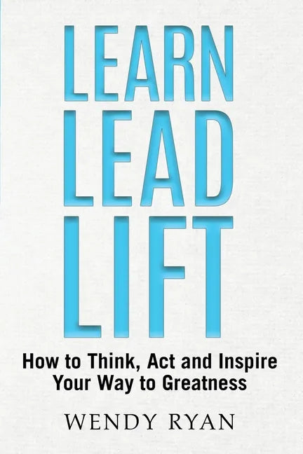 Learn Lead Lift: How to Think, Act and Inspire Your Way to Greatness - Paperback