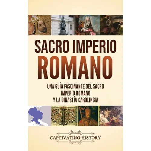 Sacro Imperio Romano: Una guía fascinante del Sacro Imperio Romano y la Dinastía Carolingia - Hardcover