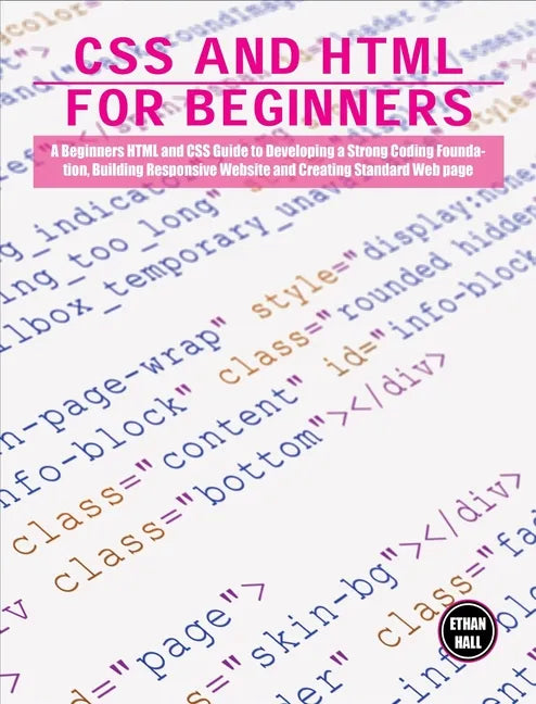 CSS and HTML for beginners: A Beginners HTML and CSS Guide to Developing a Strong Coding Foundation, Building Responsive Website and Creating Stan - Hardcover