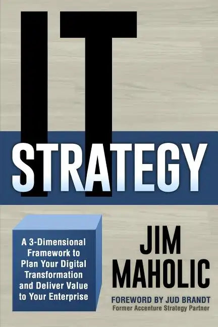 IT Strategy: A 3-Dimensional Framework to Plan Your Digital Transformation and Deliver Value to Your Enterprise - Paperback