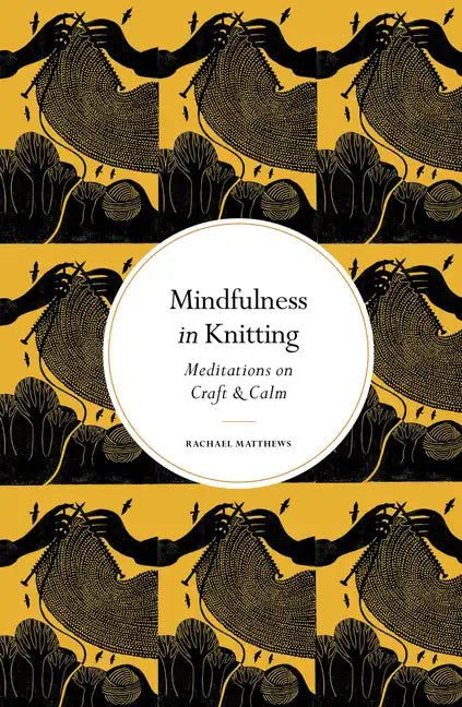 Mindfulness in Knitting: Meditations on Craft & Calm - Hardcover