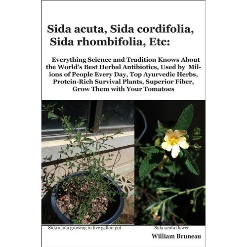 Sida acuta, Sida cordifolia, Sida rhombifolia, Etc.: Everything Science and Tradition Knows about the World's Best Herbal Antibiotics, Used by Million - Paperback