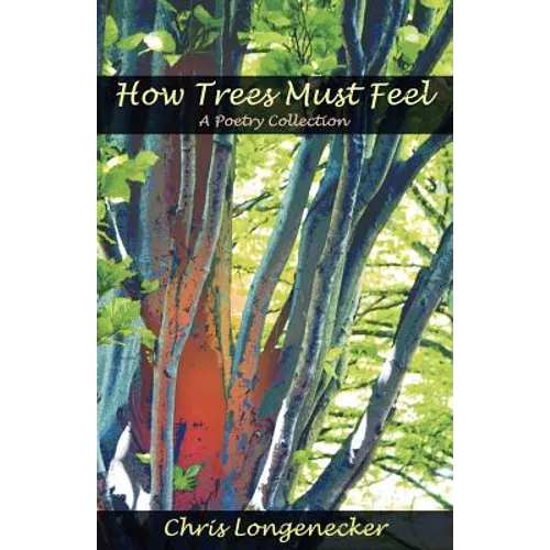 How Trees Must Feel: A Poetry Collection - Paperback