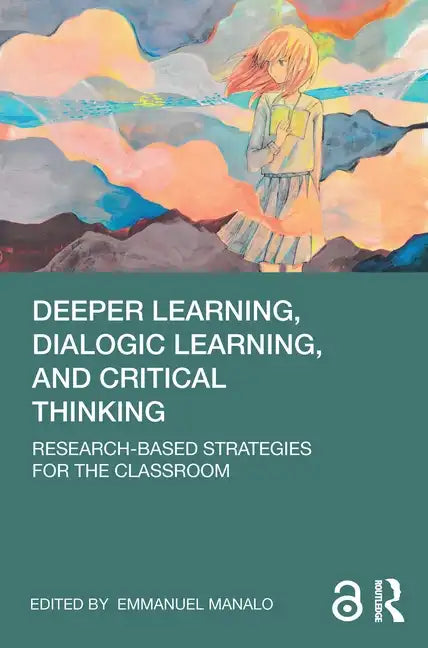 Deeper Learning, Dialogic Learning, and Critical Thinking: Research-Based Strategies for the Classroom - Paperback
