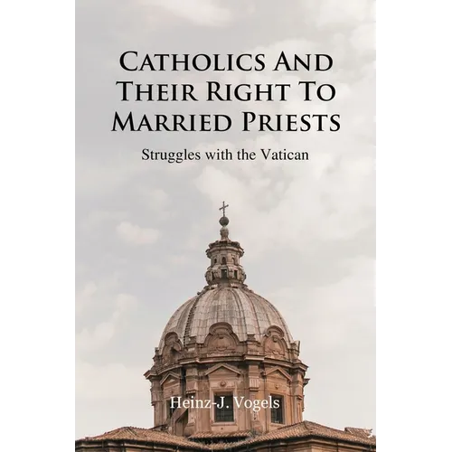 Catholics And Their Right To Married Priests: Struggles with the Vatican - Paperback