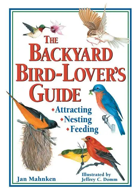 The Backyard Bird-Lover's Guide: Attracting, Nesting, Feeding - Paperback